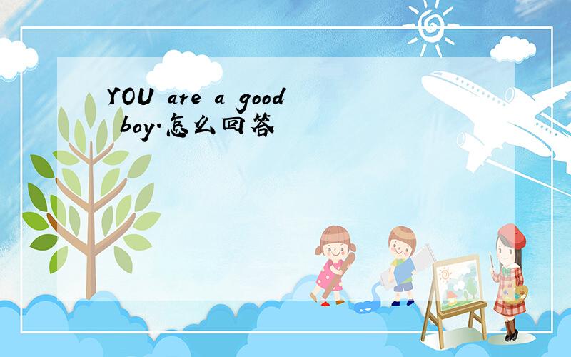 YOU are a good boy.怎么回答