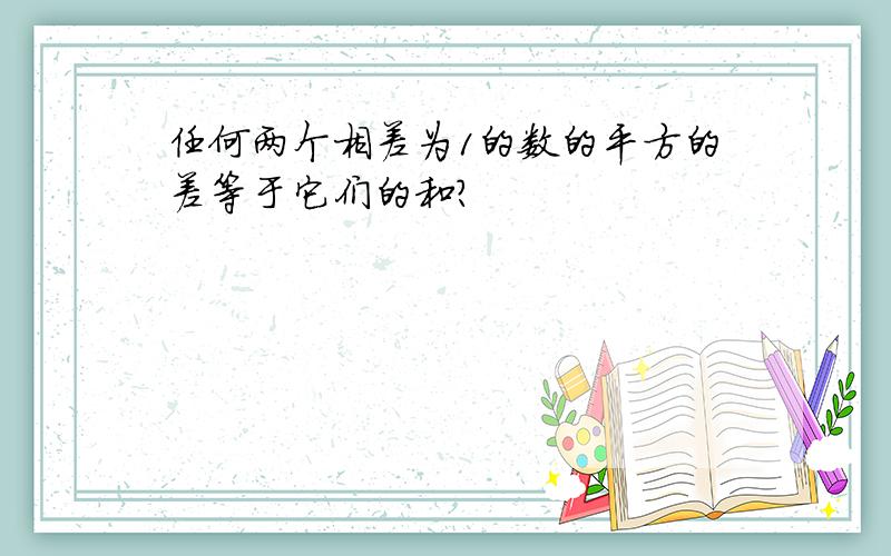 任何两个相差为1的数的平方的差等于它们的和?