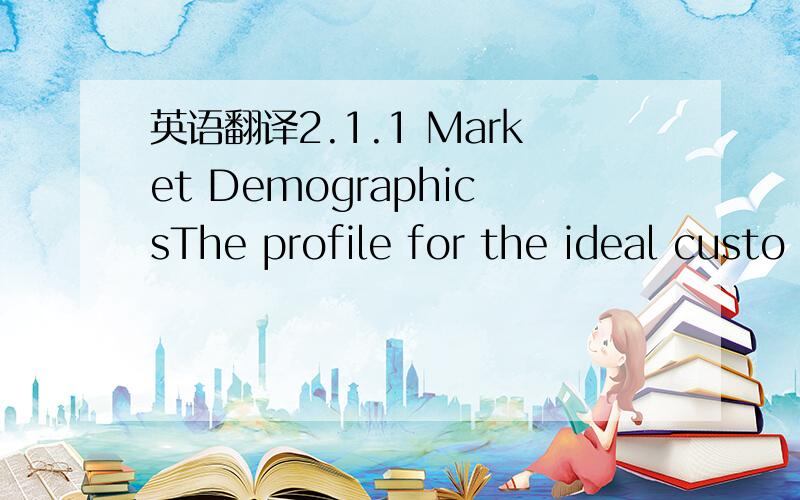 英语翻译2.1.1 Market DemographicsThe profile for the ideal custo