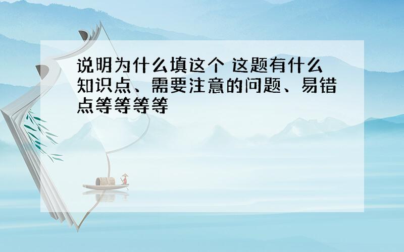 说明为什么填这个 这题有什么知识点、需要注意的问题、易错点等等等等