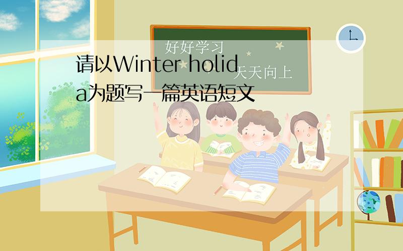 请以Winter holida为题写一篇英语短文