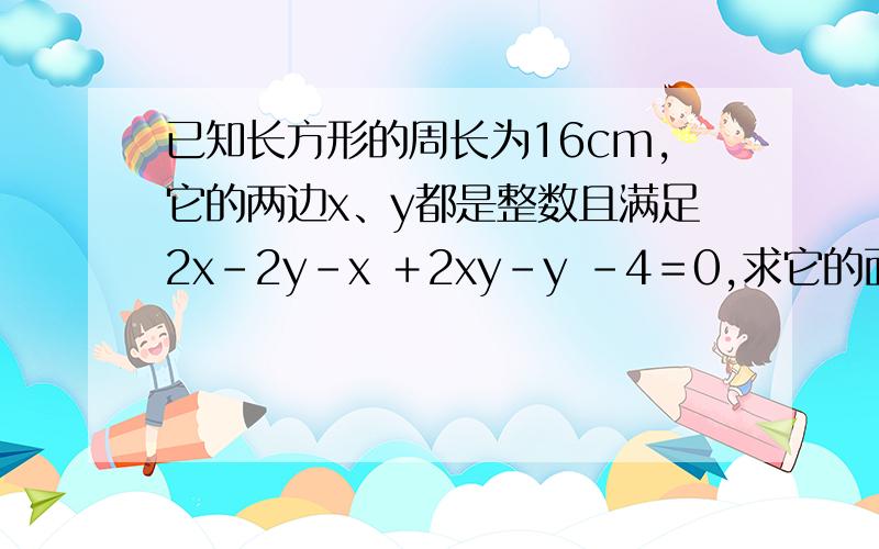 已知长方形的周长为16cm,它的两边x、y都是整数且满足2x－2y－x ＋2xy－y －4＝0,求它的面积．