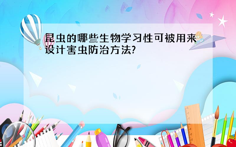 昆虫的哪些生物学习性可被用来设计害虫防治方法?