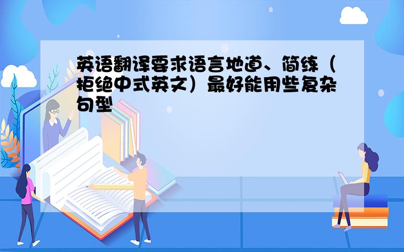 英语翻译要求语言地道、简练（拒绝中式英文）最好能用些复杂句型