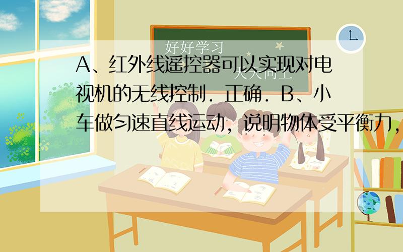 A、红外线遥控器可以实现对电视机的无线控制．正确．B、小车做匀速直线运动，说明物体受平衡力，水平方向上推力和摩