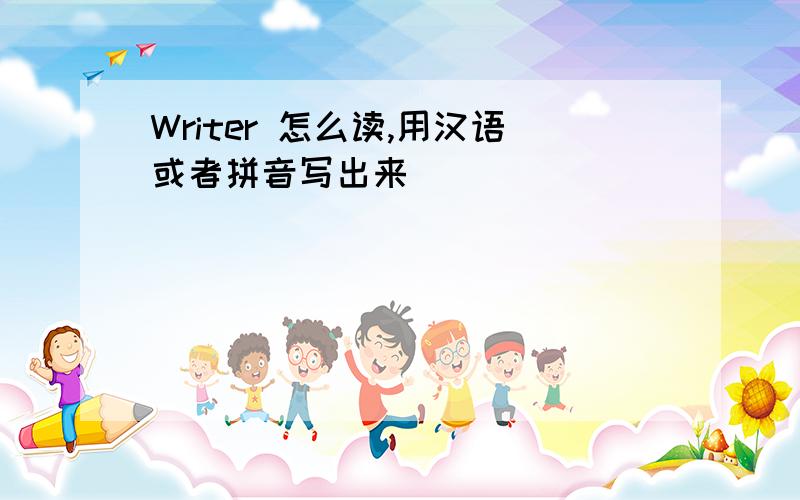 Writer 怎么读,用汉语或者拼音写出来