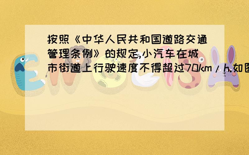 按照《中华人民共和国道路交通管理条例》的规定,小汽车在城市街道上行驶速度不得超过70km/h.如图所示,一辆小汽车在一条