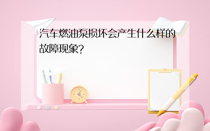 汽车燃油泵损坏会产生什么样的故障现象?