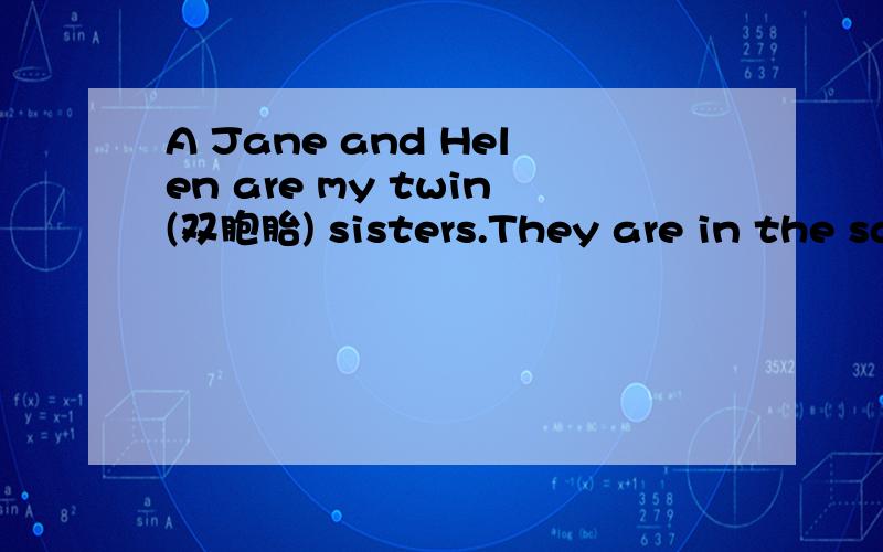 A Jane and Helen are my twin(双胞胎) sisters.They are in the sa