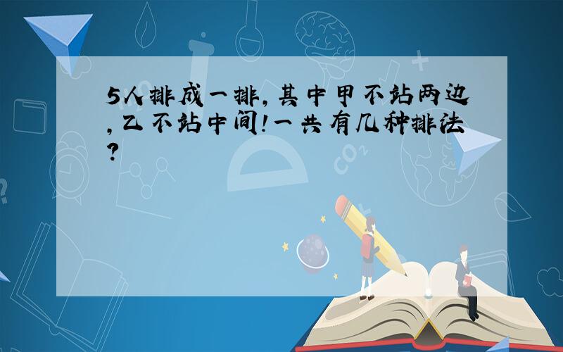 5人排成一排,其中甲不站两边,乙不站中间!一共有几种排法?