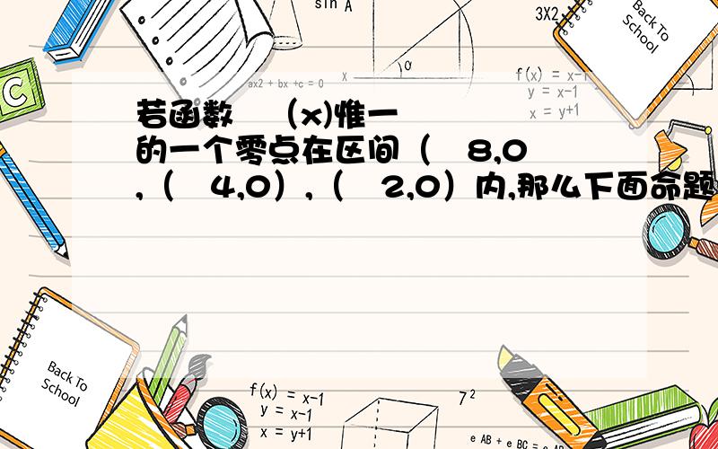 若函数ƒ（x)惟一的一个零点在区间（﹣8,0﹚,（﹣4,0）,（﹣2,0）内,那么下面命题中正确的是（ ）