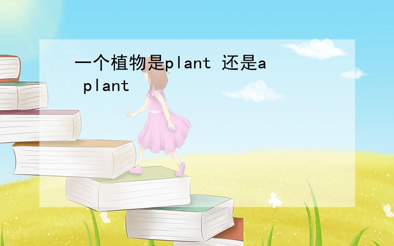 一个植物是plant 还是a plant