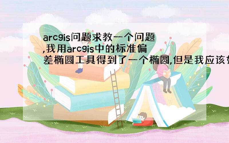 arcgis问题求教一个问题,我用arcgis中的标准偏差椭圆工具得到了一个椭圆,但是我应该如何统计这个椭圆相关?比如椭