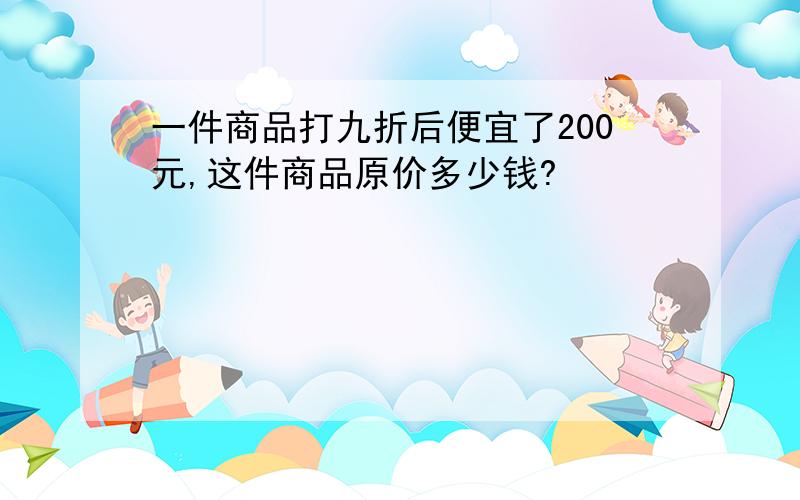 一件商品打九折后便宜了200元,这件商品原价多少钱?