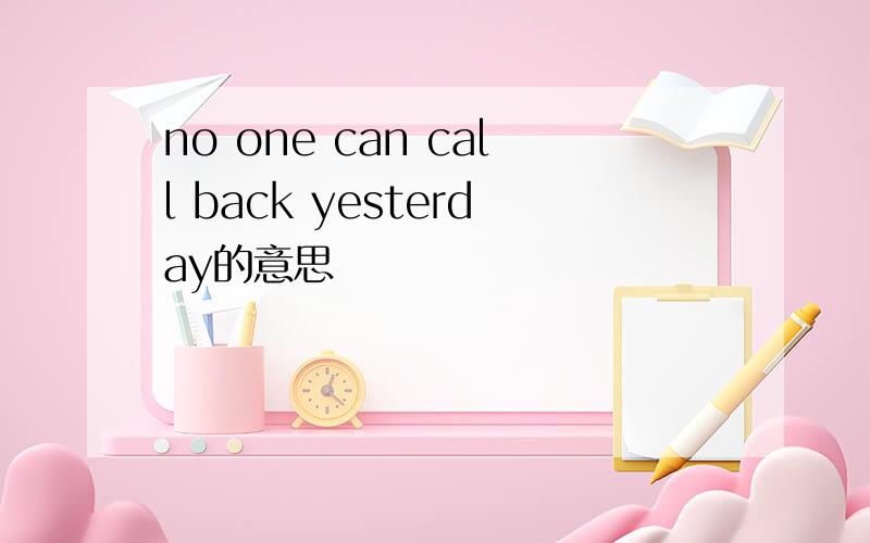 no one can call back yesterday的意思