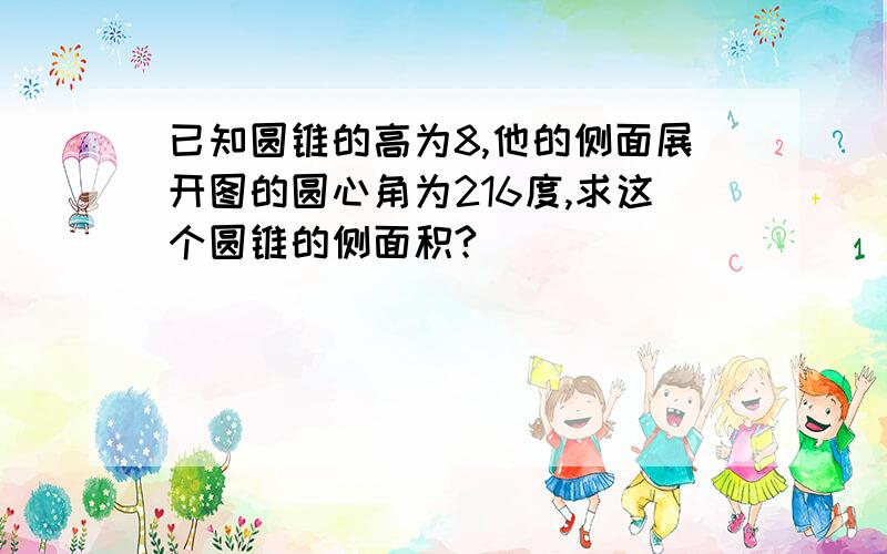 已知圆锥的高为8,他的侧面展开图的圆心角为216度,求这个圆锥的侧面积?