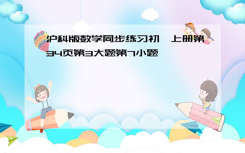 沪科版数学同步练习初一上册第34页第3大题第7小题