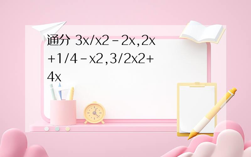 通分 3x/x2-2x,2x+1/4-x2,3/2x2+4x