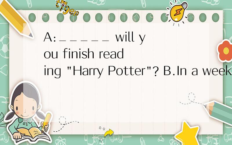 A:_____ will you finish reading 