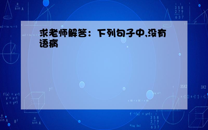 求老师解答：下列句子中,没有语病