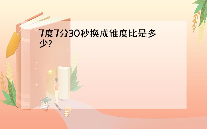 7度7分30秒换成锥度比是多少?