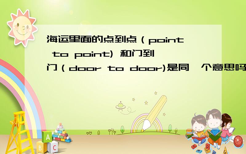 海运里面的点到点（point to point) 和门到门（door to door)是同一个意思吗