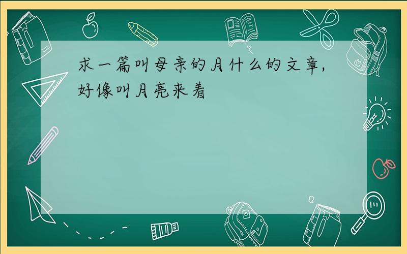 求一篇叫母亲的月什么的文章,好像叫月亮来着