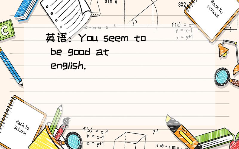 英语：You seem to be good at __ english.