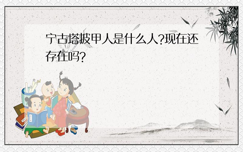 宁古塔披甲人是什么人?现在还存在吗?