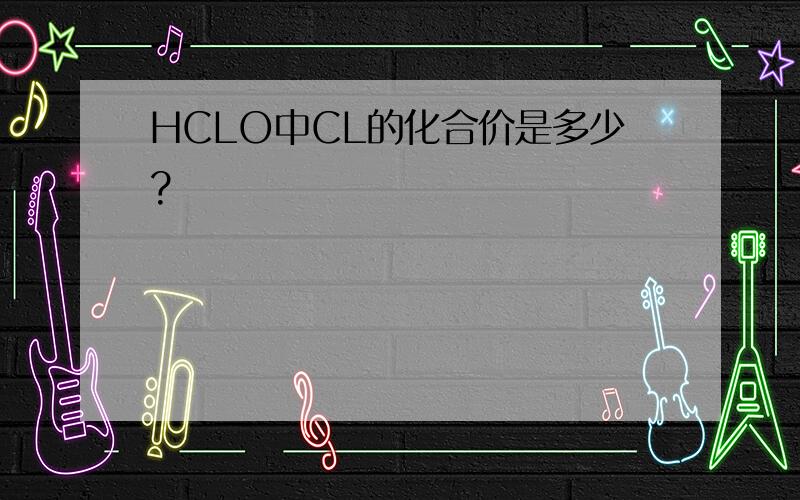 HCLO中CL的化合价是多少?