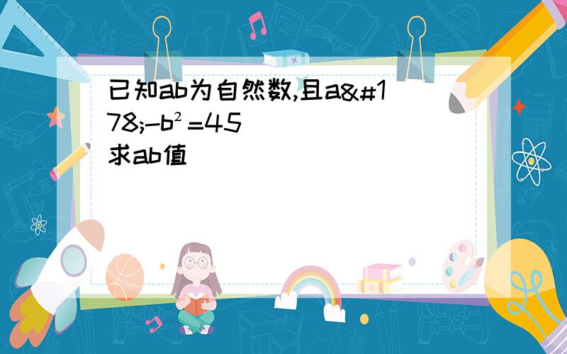 已知ab为自然数,且a²-b²=45求ab值