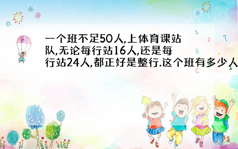 一个班不足50人,上体育课站队,无论每行站16人,还是每行站24人,都正好是整行.这个班有多少人?