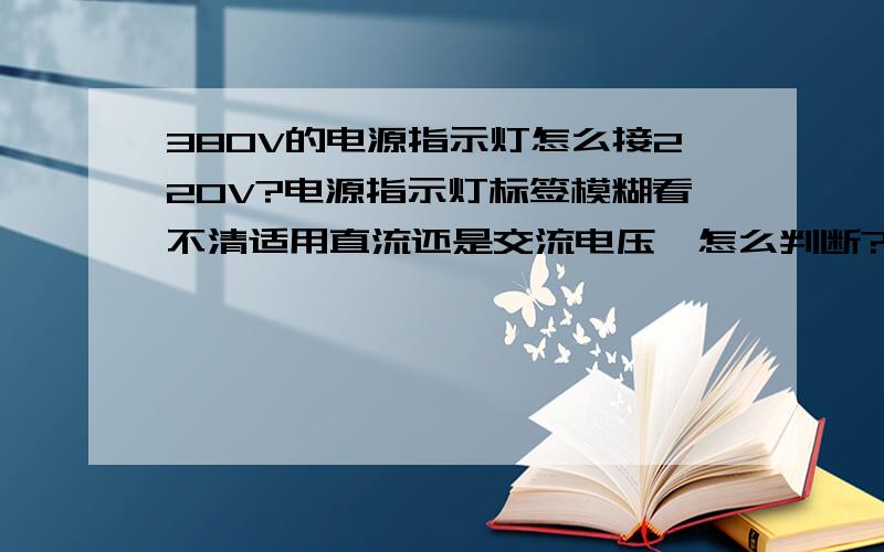 380V的电源指示灯怎么接220V?电源指示灯标签模糊看不清适用直流还是交流电压,怎么判断?