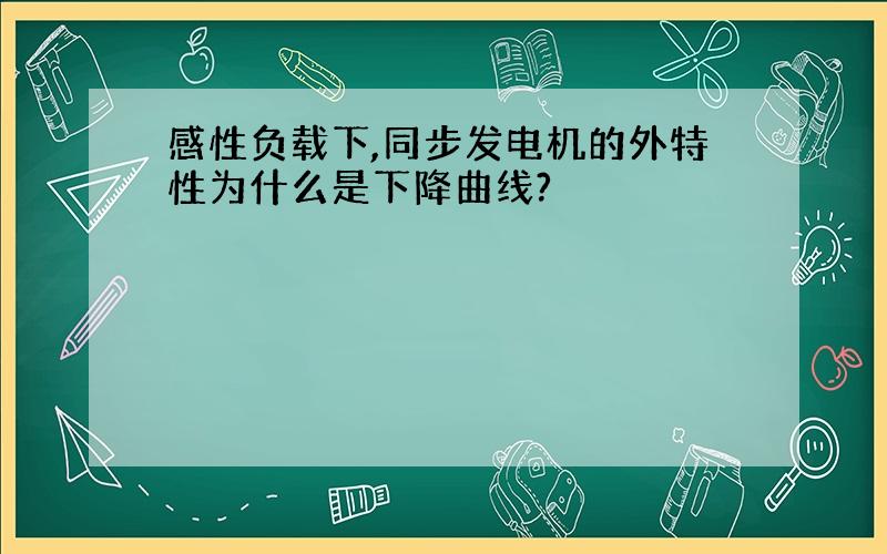 感性负载下,同步发电机的外特性为什么是下降曲线?