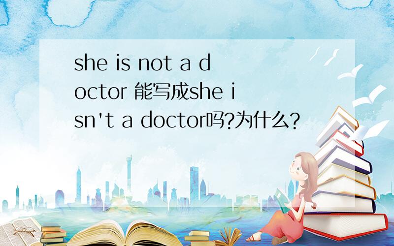 she is not a doctor 能写成she isn't a doctor吗?为什么?