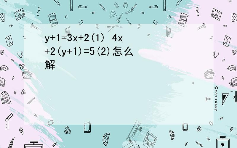 y+1=3x+2(1) 4x+2(y+1)=5(2)怎么解