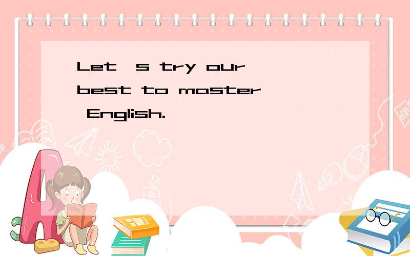 Let's try our best to master English.