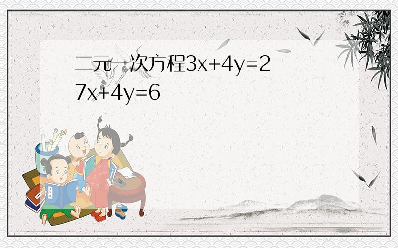 二元一次方程3x+4y=2 7x+4y=6