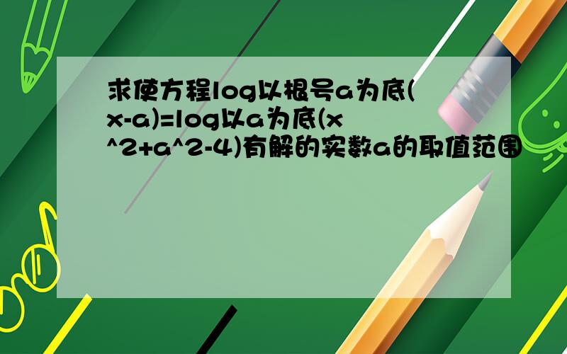 求使方程log以根号a为底(x-a)=log以a为底(x^2+a^2-4)有解的实数a的取值范围