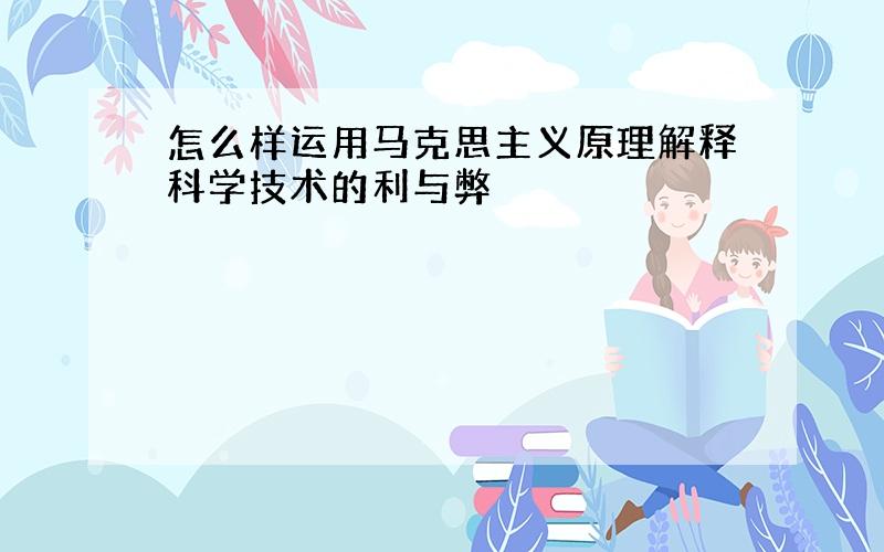 怎么样运用马克思主义原理解释科学技术的利与弊