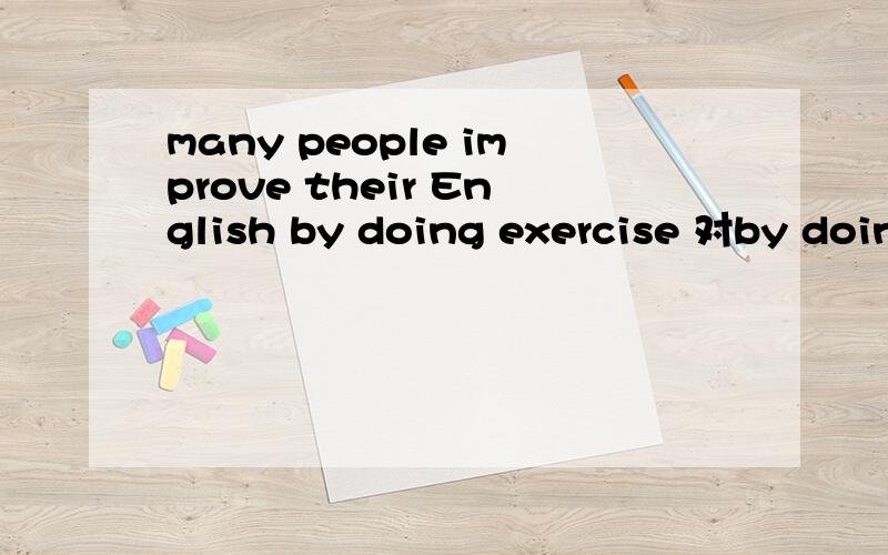 many people improve their English by doing exercise 对by doin