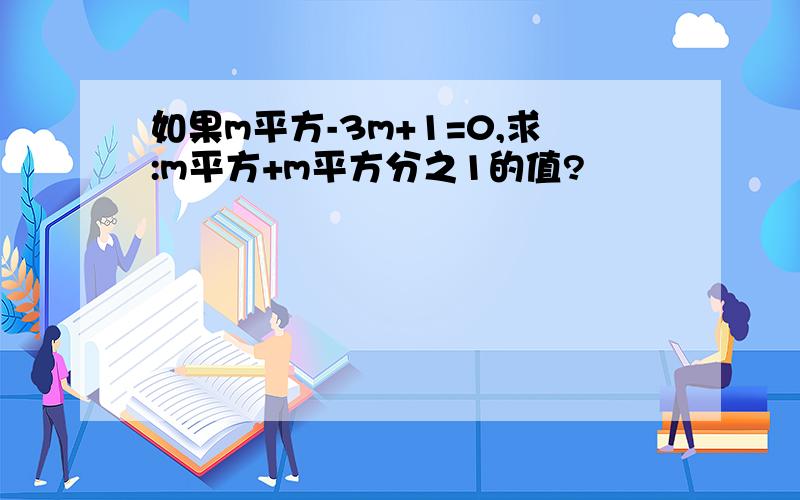 如果m平方-3m+1=0,求:m平方+m平方分之1的值?