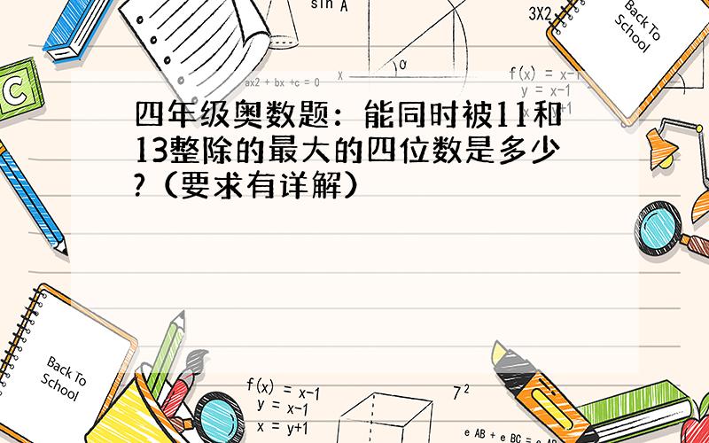 四年级奥数题：能同时被11和13整除的最大的四位数是多少?（要求有详解）