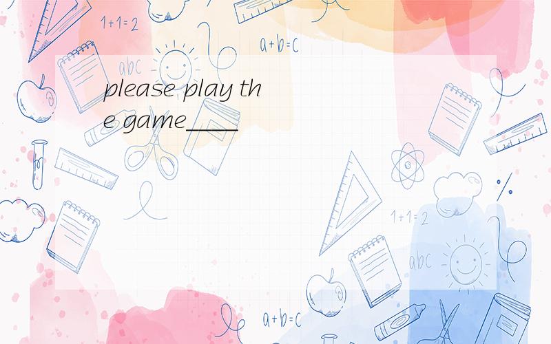 please play the game____