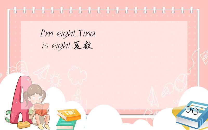 I'm eight.Tina is eight.复数