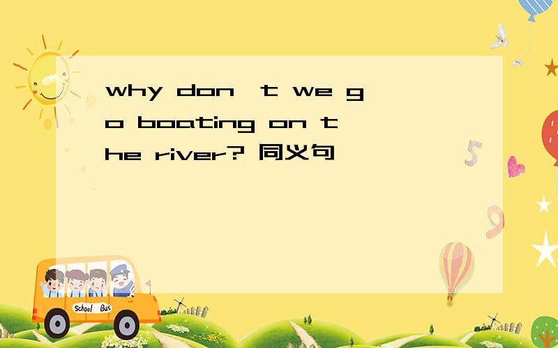 why don't we go boating on the river? 同义句