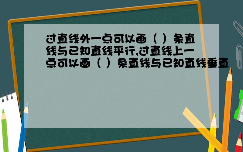 过直线外一点可以画（ ）条直线与已知直线平行,过直线上一点可以画（ ）条直线与已知直线垂直