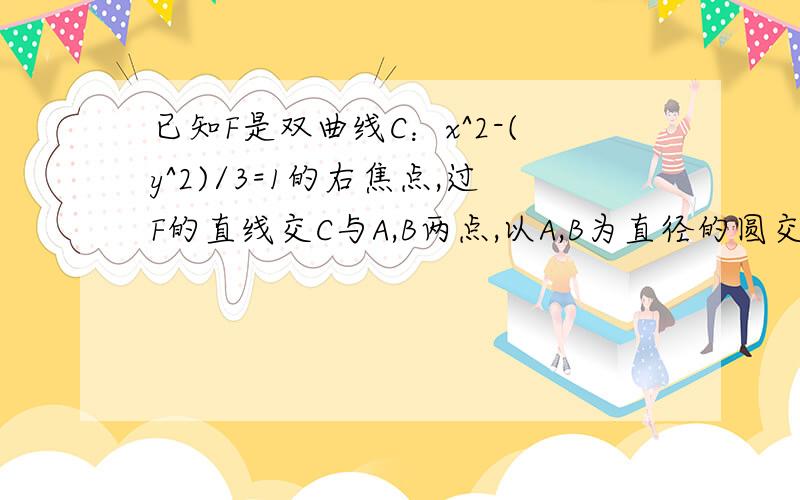 已知F是双曲线C：x^2-(y^2)/3=1的右焦点,过F的直线交C与A,B两点,以A,B为直径的圆交右准线与M,N,记