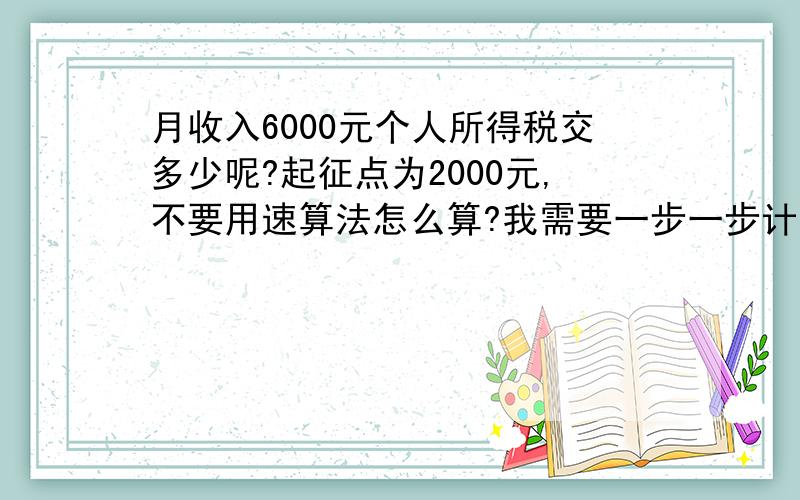 月收入6000元个人所得税交多少呢?起征点为2000元,不要用速算法怎么算?我需要一步一步计算,