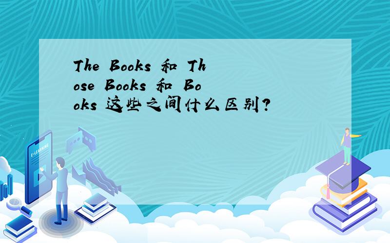 The Books 和 Those Books 和 Books 这些之间什么区别?